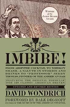 Imbibe! Updated and Revised Edition: From Absinthe Cocktail to Whiskey Smash, a Salute in Stories and Drinks to "Professor" Jerry Thomas, Pioneer of the American Bar